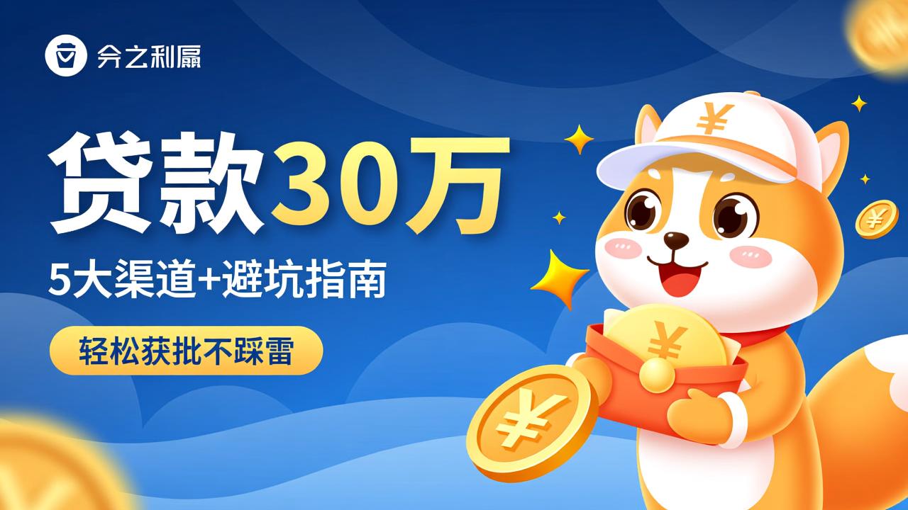 怎么贷款30万?5大渠道+避坑指南,轻松获批不踩雷 第3张 怎么贷款30万?5大渠道+避坑指南,轻松获批不踩雷 第3张